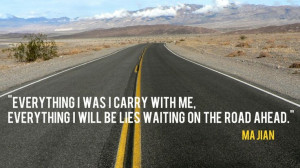 ... with me, everything I will be lies waiting on the road ahead.