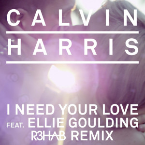 Calvin Harris & Ellie Goulding – I Need Your Love (R3hab Remix)