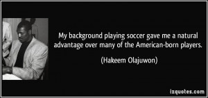 ... natural advantage over many of the American-born players. - Hakeem