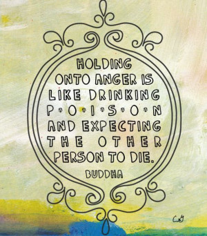 Buddha, Holding onto anger is like drinking poison and expecting the ...