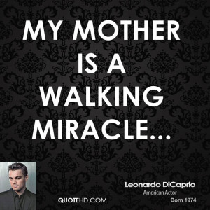 My mother is a walking miracle...