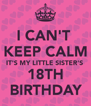 cant-keep-calm-its-my-little-sisters-18th-birthday.png