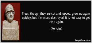 ... but if men are destroyed, it is not easy to get them again. - Pericles
