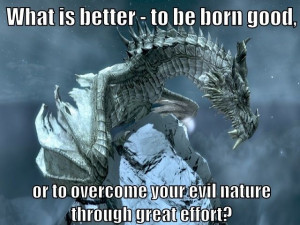 ... overcome your evil nature through great effort?