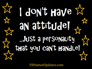 Don’t Have an Attitude! ~ Attitude Quote