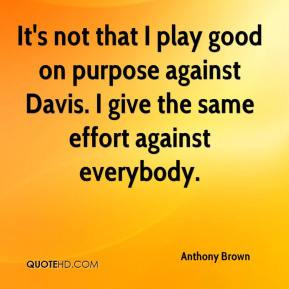 Anthony Brown - It's not that I play good on purpose against Davis. I ...