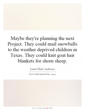 ... weather deprived children in Texas. They could knit goat hair blankets