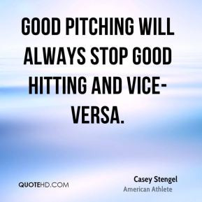 Good pitching will always stop good hitting and vice-versa.