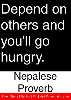 Depend on others and you'll go hungry. - Nepalese Proverb #proverbs # ...