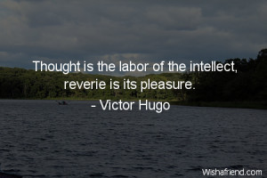 ... -Thought is the labor of the intellect, reverie is its pleasure