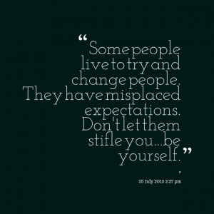Quotes Picture: some people live to try and change people they have ...