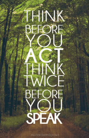 Think Before You Act.Think Twice Before You Speak. # ...