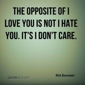 ... - The opposite of I love you is not I hate you. It's I don't care