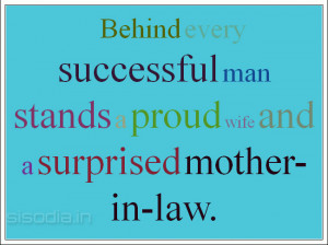 Behind every successful man stands a proud wife and a surprised mother ...