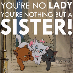 ... , Little Sisters, Movie Quotes, Brother Quotes, The Aristocats Quotes