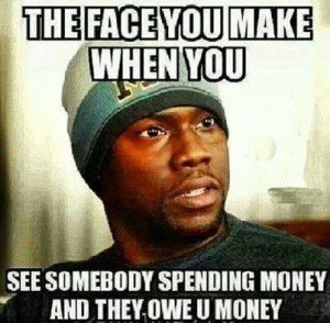 ... You See Somebody Spending Money And They Owe U Money - Money Quote