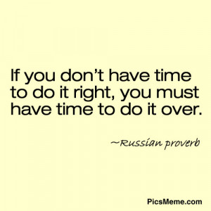 ... You Don’t Have Time To Do It Right, You Must Have Time To Do It Over