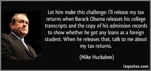 ... he releases that, talk to me about my tax returns. - Mike Huckabee