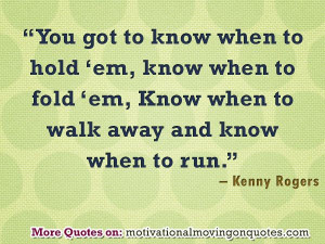 hold ‘em, know when to fold ‘em, Know when to walk away and know ...