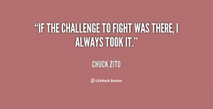 If the challenge to fight was there, I always took it.”