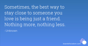 ... someone you love is being just a friend. Nothing more, nothing less