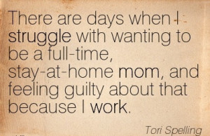 There are days when I struggle with wanting to be a full-time, stay-at ...