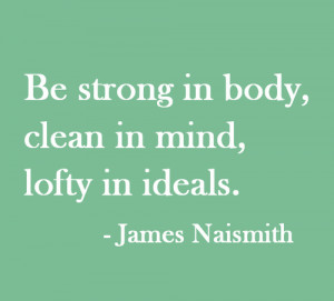 Be strong in body, clean in mind, lofty in ideals.