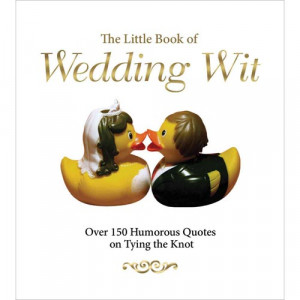 ... Little Book of Wedding Wit: Over 150 Humorous Quotes on Tying the Knot