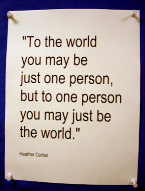 You may just be the world.