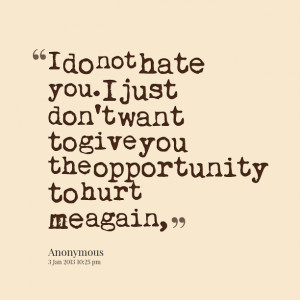 Quotes Picture: i do not hate you i just don't want to give you the ...