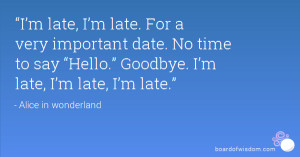 ... to say “Hello.” Goodbye. I’m late, I’m late, I’m late