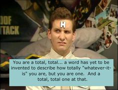 ... from Arnold Judas Rimmer, resident pain in the butt on Red Dwarf. More