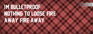 bulletproof, nothing to loose, fire Profile Facebook Covers
