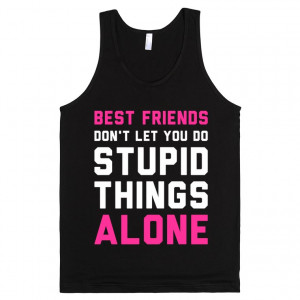 Best Friends Do Stupid Things (Tank)