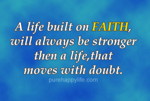Faith Quote: A life built on FAITH,will always be stronger…