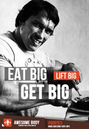 Arnold Eating Plan | Eat Big Get Big | Awesome Bodybuilding Quote