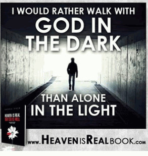 RATHER WORK WITH GOD IN THE DARK THAN WORKING ALONE IN THE LIGHT