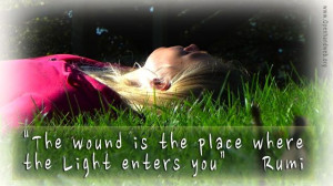 The wound is the place where the Light enters you.”