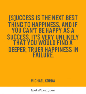 uccess is the next best thing to happiness, and if you can't ...