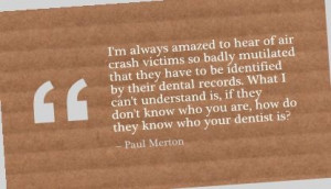 ... know who you are, how do they know who your dentist is? - Paul Merton