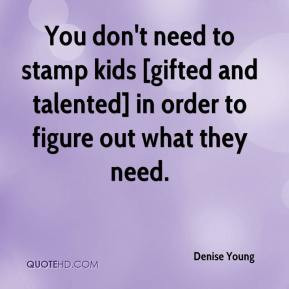 You don't need to stamp kids [gifted and talented] in order to figure ...