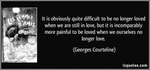 ... incomparably more painful to be loved when we ourselves no longer love