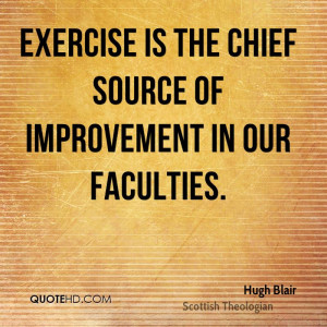 Exercise is the chief source of improvement in our faculties.