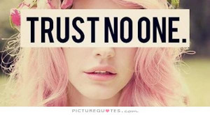 Trust no one.