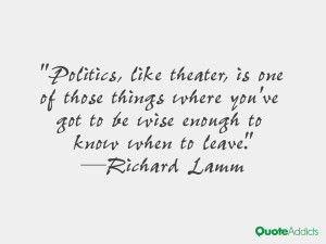 ... 've got to be wise enough to know when to leave.” — Richard Lamm