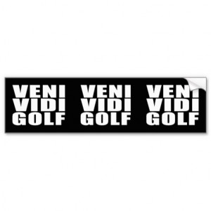 Funny Golfers Quotes Jokes : Veni Vidi Golf Bumper Stickers