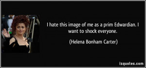 ... as a prim Edwardian. I want to shock everyone. - Helena Bonham Carter
