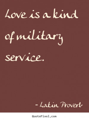 Latin Proverb picture quotes - Love is a kind of military service ...