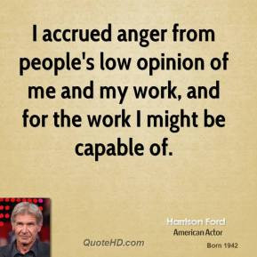 anger from people's low opinion of me and my work, and for the work ...
