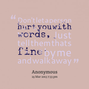Quotes Picture: don't let a person hurt you with words, just tell them ...